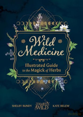 Wild Medicine: An Illustrated Guide to the Magick of Herbs - Shelby Bundy [KSIĄŻKA]