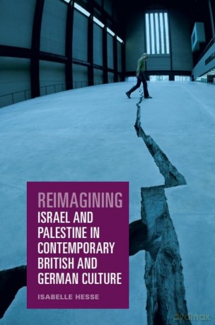 Reimagining Israel and Palestine in Contemporary British and German Culture - Isabelle Hesse [KSIĄŻKA]