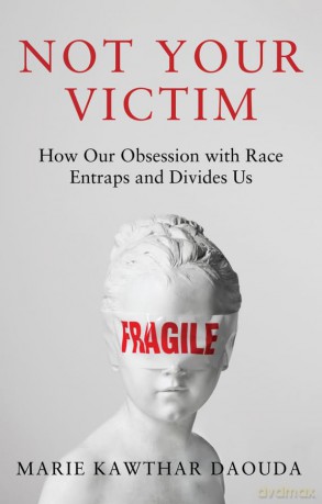 Not Your Victim: How our Obsession with Race Entraps and Divides Us - Marie Kawthar Daouda [KSIĄŻKA]
