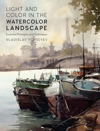 Light and Color in the Watercolor Landscape: Essential Principles and Techniques (For Artists) - Vladislav Yeliseyev [KSIĄŻKA]