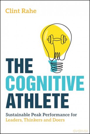 The Cognitive Athlete: Sustainable Peak Performance for Leaders, Thinkers and Doers - Clint Rahe [KSIĄŻKA]