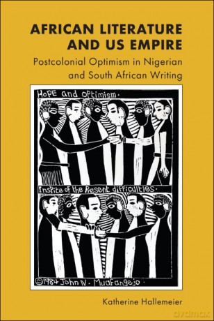 African Literature and US Empire: Postcolonial Optimism in Nigerian and South African Writing - Katherine Hallemeier [KSIĄŻKA]