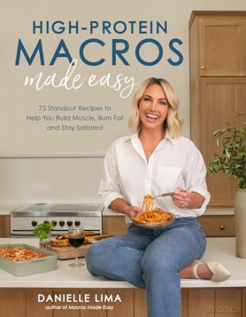High-Protein Macros Made Easy: 75 Standout Recipes to Help You Build Muscle, Burn Fat and Stay Satiated - Danielle Lima [KSIĄŻKA]