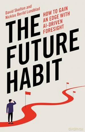 The Future Habit: How to Gain an Edge With AI-Driven Foresight - David Skelton and Nicklas Berild Lundblad [KSIĄŻKA]