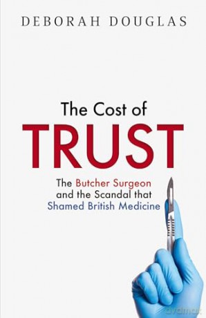 The Cost of Trust: The new 2026 true story exposing the 'Butcher Surgeon' and the scandal that shamed British medicine - Deborah Douglas [KSIĄŻKA]