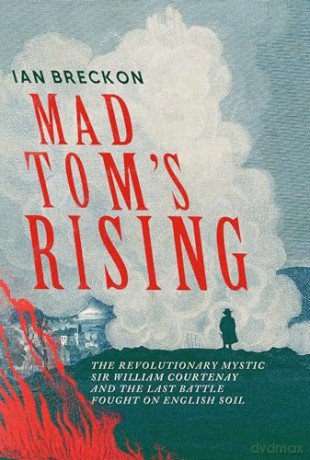 Mad Tom's Rising: The Revolutionary Mystic Sir William Courtenay and the Last Battle Fought on English Soil - Ian Breckon [KSIĄŻKA]