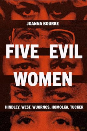 Five Evil Women: Hindley, West, Wuornos, Homolka, Tucker - Joanna Bourke [KSIĄŻKA]