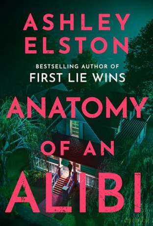 Anatomy of an Alibi: The Feverishly Addictive New Thriller from the No. 1 Bestselling Author of First Lie Wins - Ashley Elston [KSIĄŻKA]