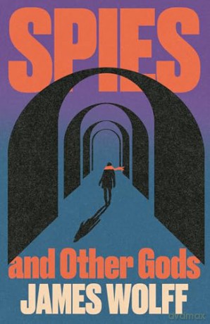 Spies and Other Gods: An electrifying novel from a former spy set in the mysterious world of British espionage - James Wolff [KSIĄŻKA]