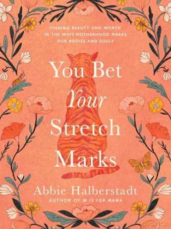 You Bet Your Stretch Marks: Finding Beauty and Worth in the Ways Motherhood Marks Our Bodies and Souls - Abbie Halberstadt [KSIĄŻKA]
