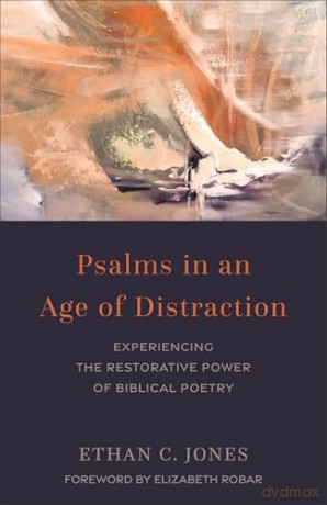 Psalms in an Age of Distraction: Experiencing the Restorative Power of Biblical Poetry - Ethan C. Jones [KSIĄŻKA]