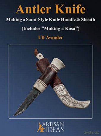 Antler Knife: Making a Sami-Style Knife Handle and Sheath (Includes, Making a Kosa) - Ulf Avander [KSIĄŻKA]