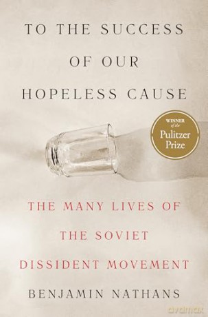 To the Success of Our Hopeless Cause (Pulitzer Prize Winner): The Many Lives of the Soviet Dissident Movement - Benjamin Nathans [KSIĄŻKA]