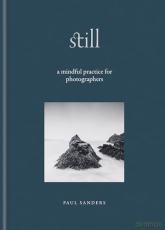 Still: A Mindful Practice for Photographers - Paul Sanders [KSIĄŻKA]