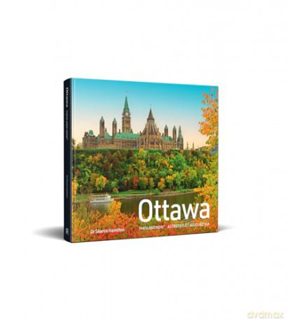 Ottawa Then and Now: A photographic guide to the hidden history, stories and architecture of the Canadian capital - Dr Sharon Hamilton [KSIĄŻKA]