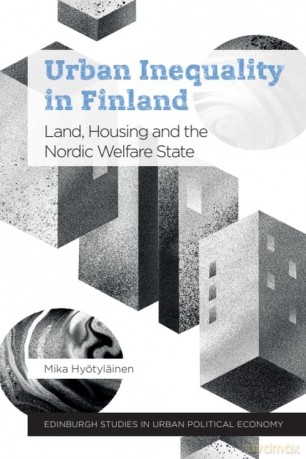 Urban Inequality in Finland: Land, Housing and the Nordic Welfare State (Edinburgh Studies in Urban Political Economy) - Mika Hyötyläinen [KSIĄŻKA]