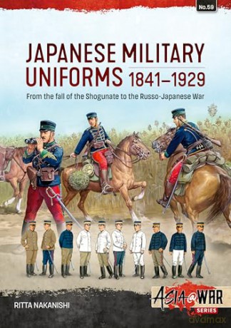Japanese Military Uniforms 1841-1929: From the fall of the Shogunate to the Russo-Japanese War (Asia@War) - Ritta Nakanishi [KSIĄŻKA]