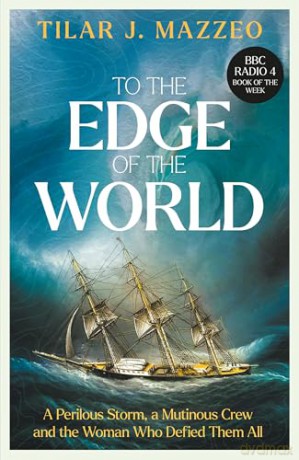 To the Edge of the World: A Perilous Storm, A Mutinous Crew and the Woman Who Defied Them All - TILAR J. MAZZEO [KSIĄŻKA]