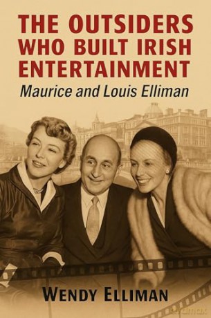 The Outsiders Who Built Irish Entertainment: Maurice and Louis Elliman - Wendy Elliman [KSIĄŻKA]
