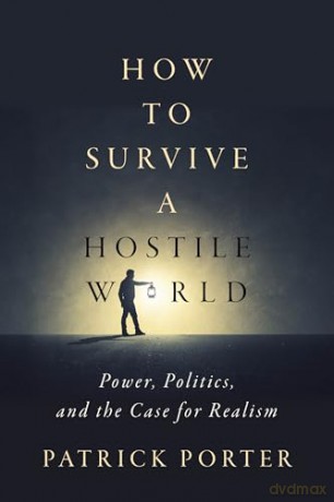 How to Survive a Hostile World: Power, Politics, and the Case for Realism - Patrick Porter [KSIĄŻKA]