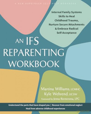 The IFS Reparenting Workbook: Internal Family Systems Skills to Heal Childhood Trauma, Nurture Secure Attachments, and Embrace Radical Self-Acceptance - Kyle Wehrend [KSIĄŻKA]
