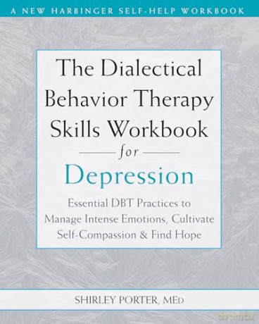 The Dialectical Behavior Therapy Skills Workbook for Depression: Essential DBT Practices to Manage Intense Emotions, Cultivate Self-Compassion, and Find Hope - Shirley Porter [KSIĄŻKA]