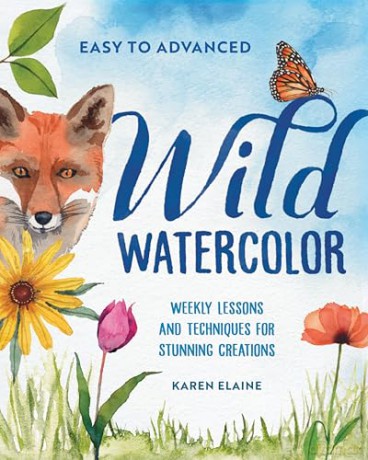 Wild Watercolor: Weekly Lessons and Techniques for Stunning Creations - Karen Elaine [KSIĄŻKA]