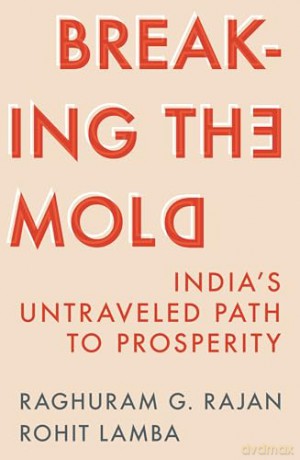 Breaking the Mold: India's Untraveled Path to Prosperity - Raghuram G. Rajan [KSIĄŻKA]