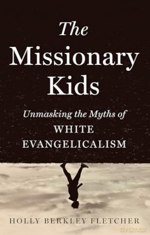 The Missionary Kids: Unmasking the Myths of White Evangelicalism - Holly Berkley Fletcher [KSIĄŻKA]
