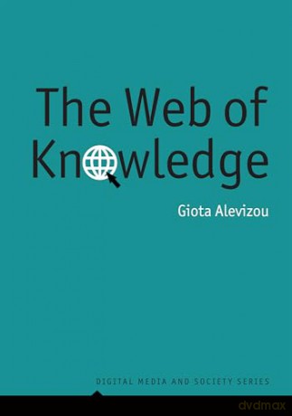 The Web of Knowledge: Encyclopedias and Authority in the Digital Age (Digital Media and Society) - Giota Alevizou [KSIĄŻKA]