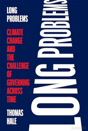 Long Problems: Climate Change and the Challenge of Governing Across Time - Thomas Hale [KSIĄŻKA]