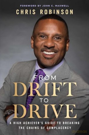 From Drift to Drive: A High Achiever's Guide To Breaking The Chains Of Complacency - Chris Robinson [KSIĄŻKA]