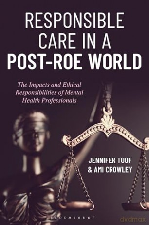 Responsible Care in a Post-Roe World: The Impacts and Ethical Responsibilities of Mental Health Professionals - Ami Crowley [KSIĄŻKA]