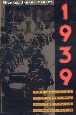 1939: The Alliance That Never Was and the Coming of World War II - Michael Jabara Carley [KSIĄŻKA]