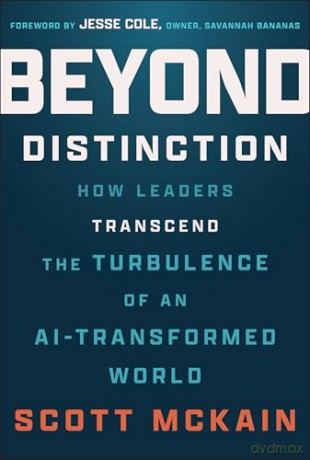Beyond Distinction: How Leaders Transcend the Turbulence of an AI-Transformed World - Scott McKain [KSIĄŻKA]