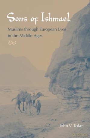 Sons of Ishmael: Muslims Through European Eyes in the Middle Ages - John V. Tolan [KSIĄŻKA]