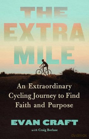 The Extra Mile: An Extraordinary Cycling Journey to Find Faith and Purpose - Evan Craft [KSIĄŻKA]