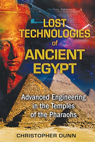Lost Technologies of Ancient Egypt: Advanced Engineering in the Temples of the Pharaohs - Christopher Dunn [KSIĄŻKA]