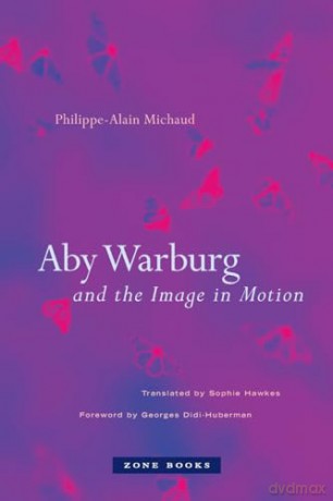 Aby Warburg and the Image in Motion - Philippe-Alain Michaud [KSIĄŻKA]