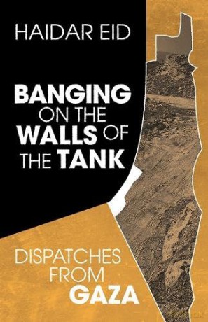 Banging on the Walls of the Tank: Dispatches from Gaza - Haidar Eid [KSIĄŻKA]