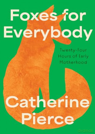Foxes for Everybody: Twenty-Four Hours of Early Motherhood - Catherine Pierce [KSIĄŻKA]