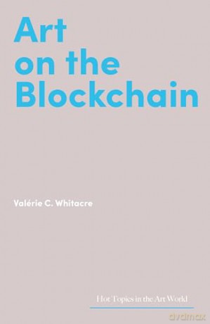 Art on the Blockchain (Hot Topics in the Art World) - Valérie C. Whitacre [KSIĄŻKA]