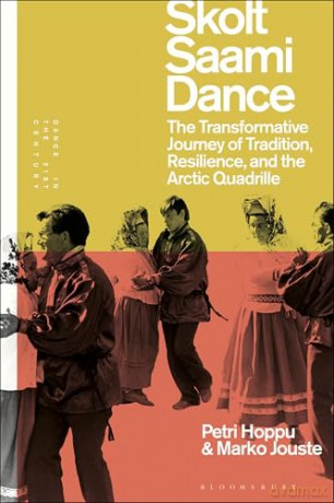 Skolt Saami Dance: The Transformative Journey of Tradition, Resilience, and the Arctic Quadrille (Dance in the 21st Century) - Petri Hoppu [KSIĄŻKA]