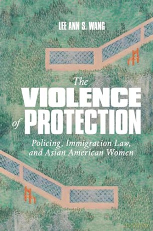 The Violence of Protection: Policing, Immigration Law, and Asian American Women - Lee Ann S. Wang [KSIĄŻKA]