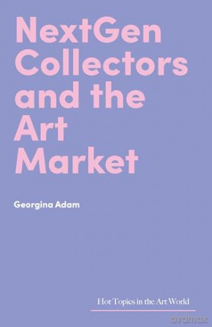 NextGen Collectors and the Art Market (Hot Topics in the Art World) - Georgina Adam [KSIĄŻKA]