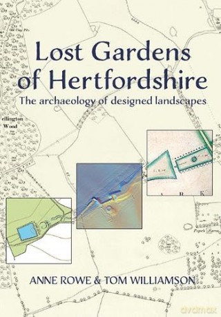 Lost Gardens of Hertfordshire: The archaeology of designed landscapes - Anne Rowe [KSIĄŻKA]