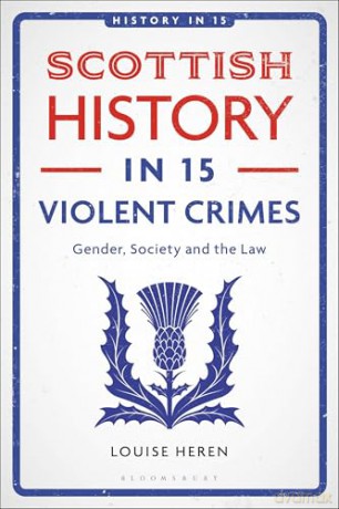 Scottish History in 15 Violent Crimes: Gender, Society and the Law - Louise Heren [KSIĄŻKA]
