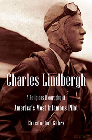 Charles Lindbergh: A Religious Biography of America's Most Infamous Pilot (Library of Religious Biography (Lrb)) - Christopher Gehrz [KSIĄŻKA]
