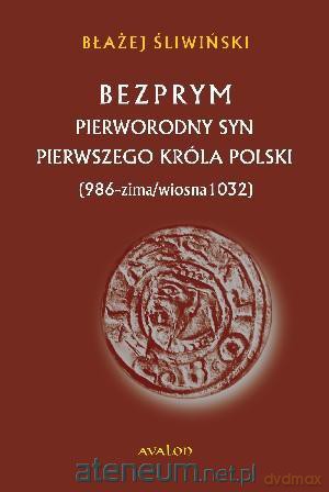 Bezprym.Pierworodny syn pierwszego króla Polski (twarda) [KSIĄŻKA]
