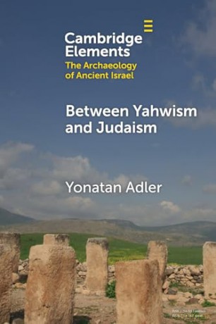 Between Yahwism and Judaism: Judean Cult and Culture during the Early Hellenistic Period (332-175 BCE) (Elements in The Archaeology of Ancient Israel) - Yonatan Adler [KSIĄŻKA]